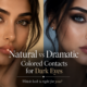 Natural vs Dramatic Colored Contacts for Dark Eyes